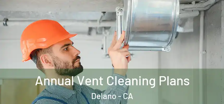 Annual Vent Cleaning Plans Delano - CA