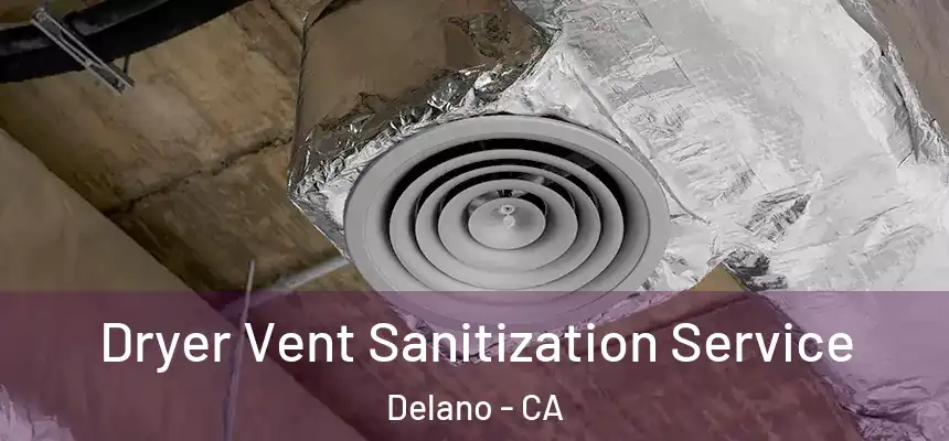 Dryer Vent Sanitization Service Delano - CA