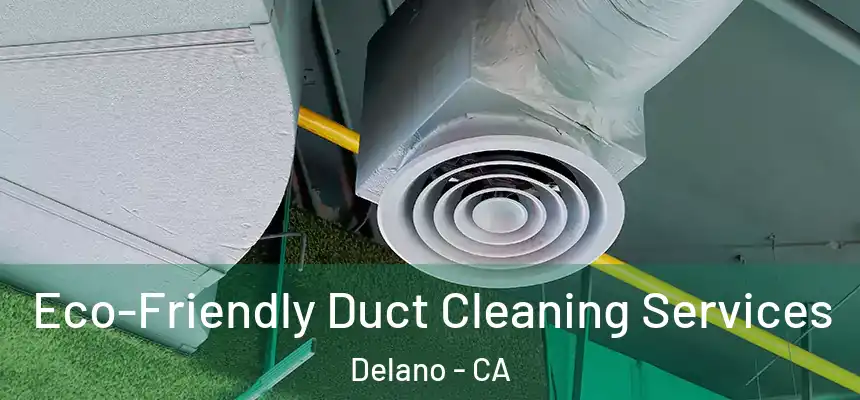 Eco-Friendly Duct Cleaning Services Delano - CA