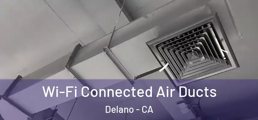 Wi-Fi Connected Air Ducts Delano - CA